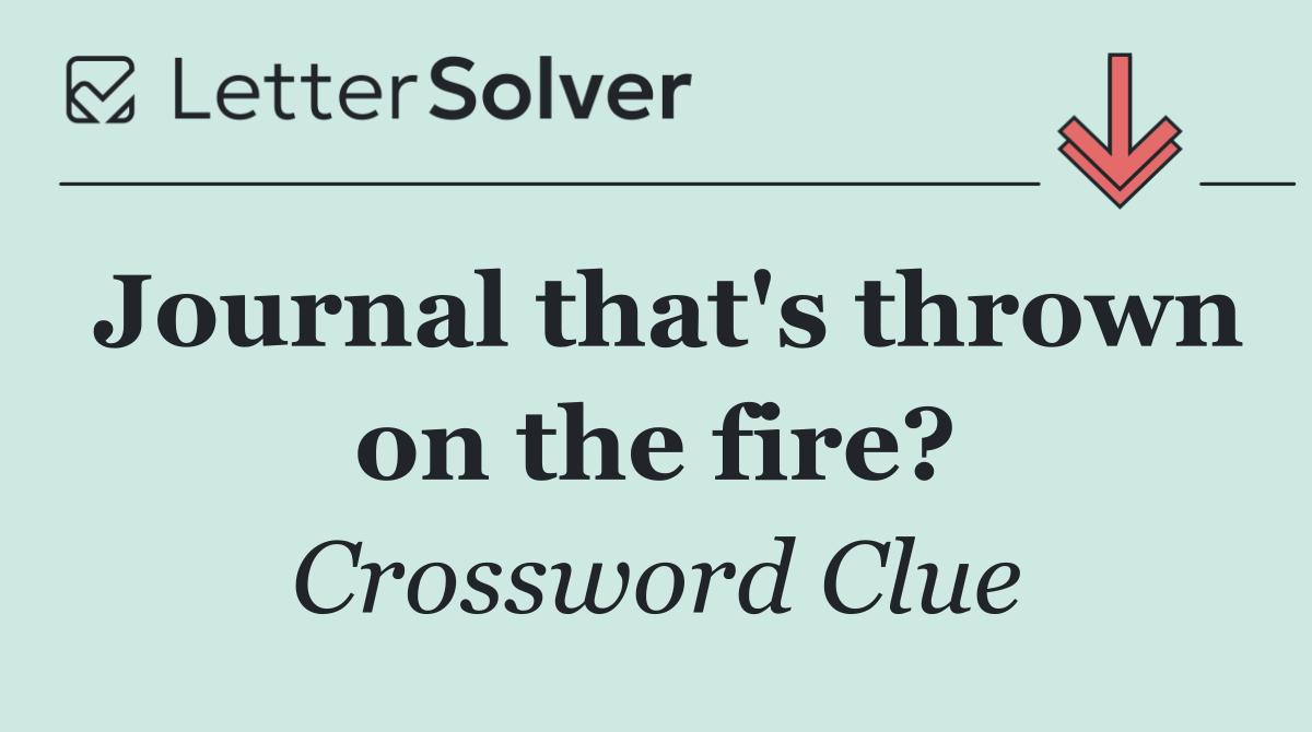Journal that's thrown on the fire?
