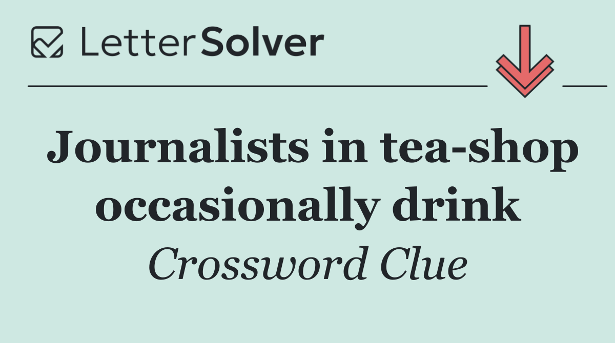 Journalists in tea shop occasionally drink