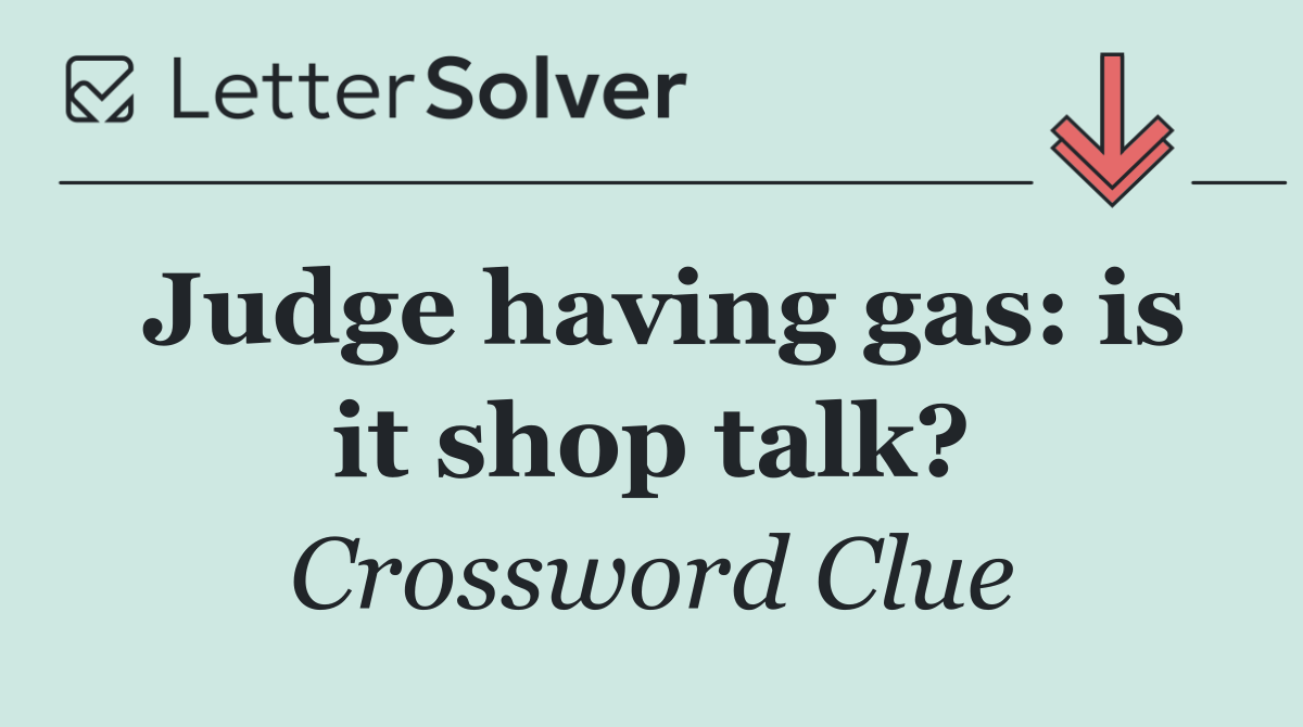 Judge having gas: is it shop talk?