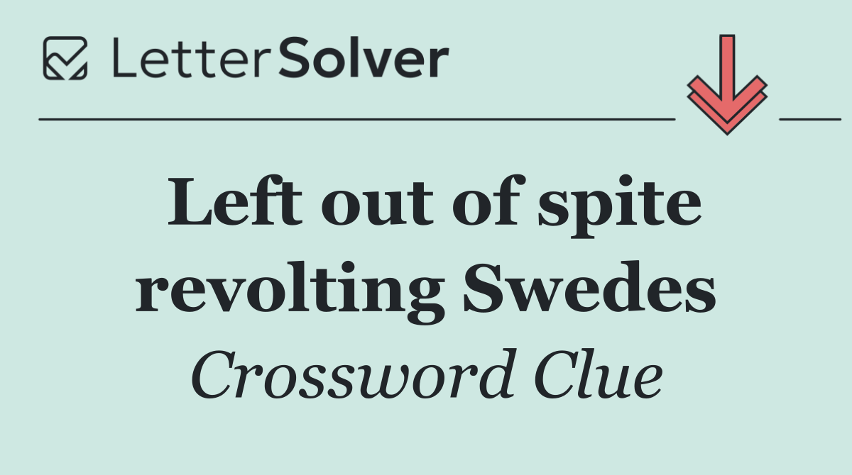 Left out of spite revolting Swedes
