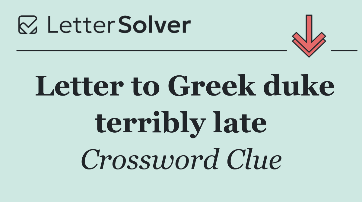 Letter to Greek duke terribly late