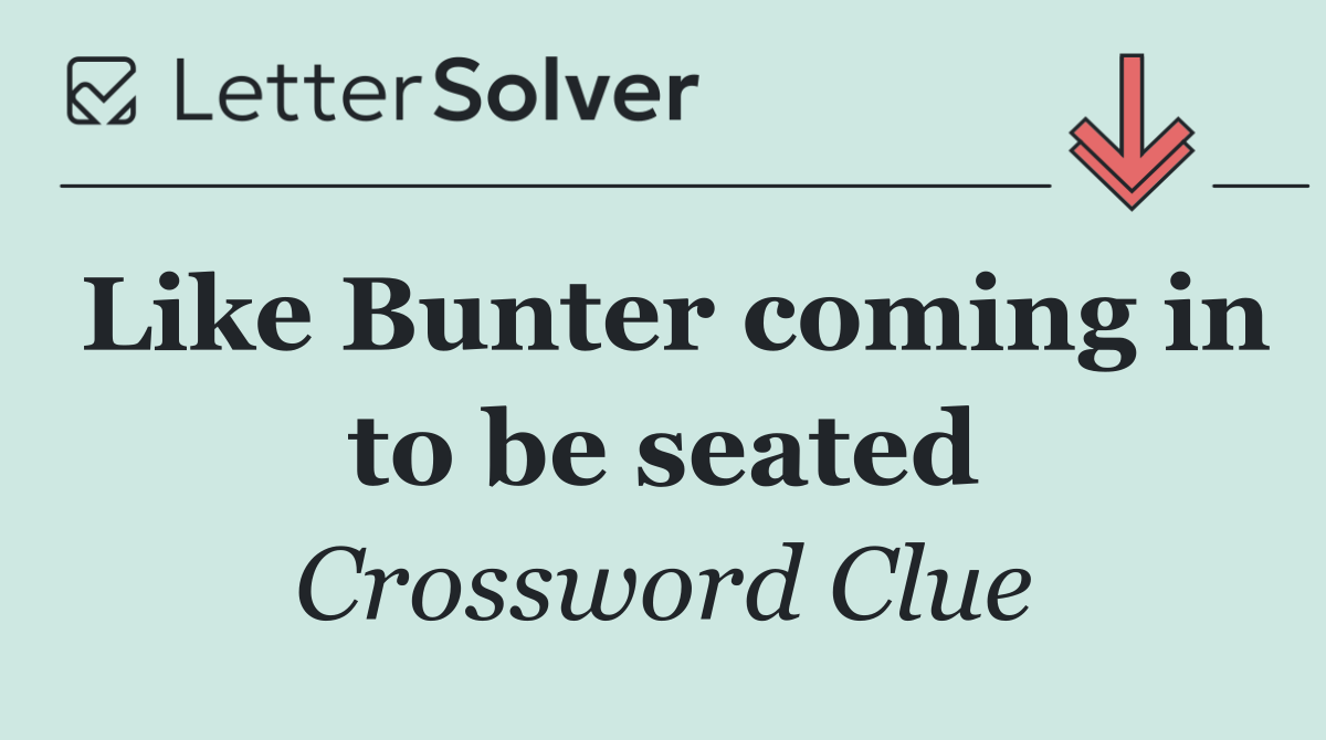 Like Bunter coming in to be seated