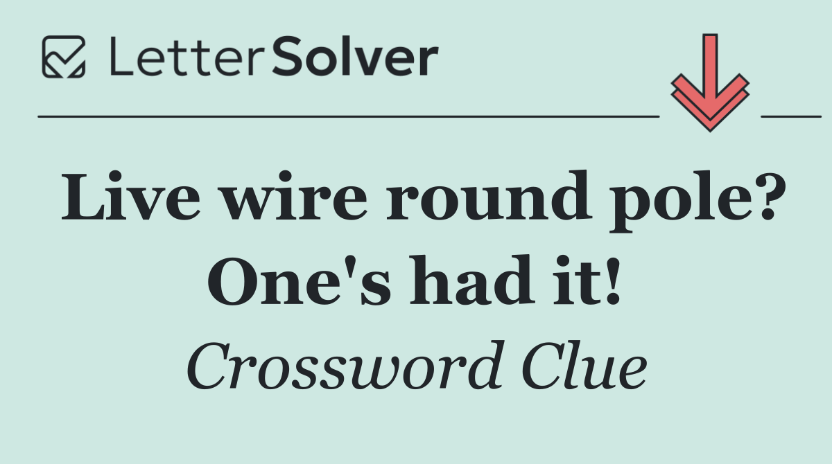 Live wire round pole? One's had it!