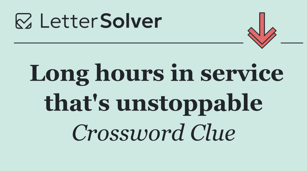 Long hours in service that's unstoppable
