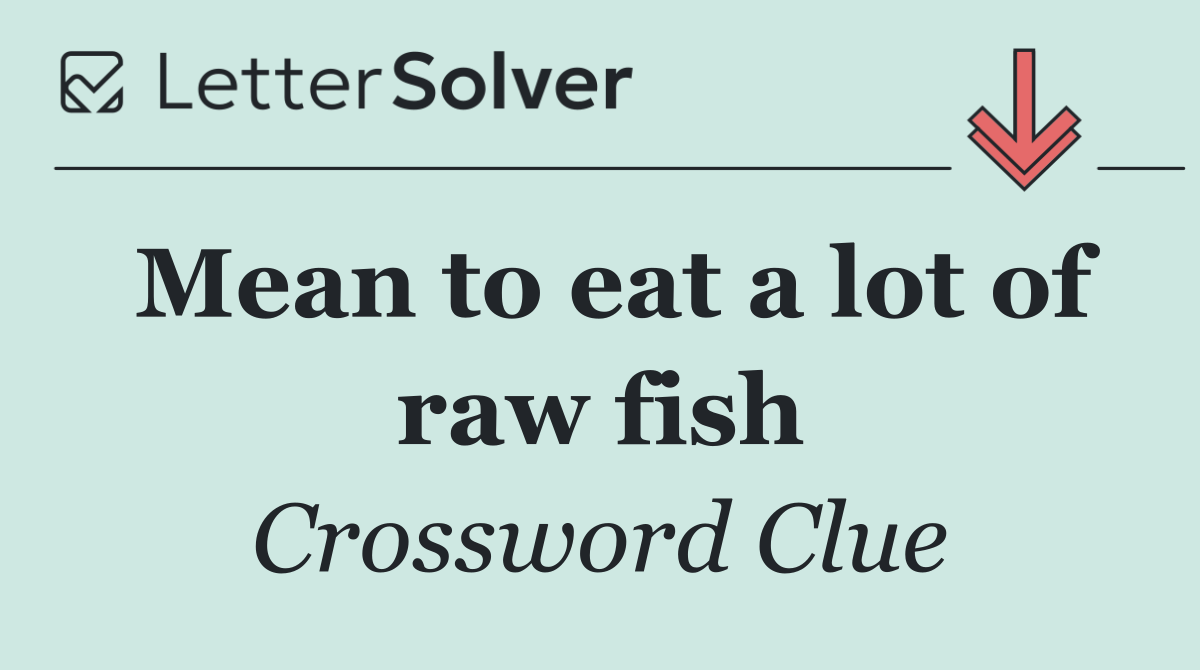 Mean to eat a lot of raw fish