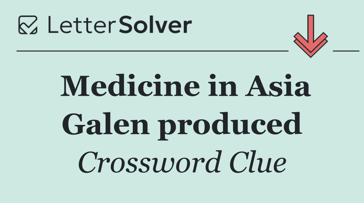 Medicine in Asia Galen produced