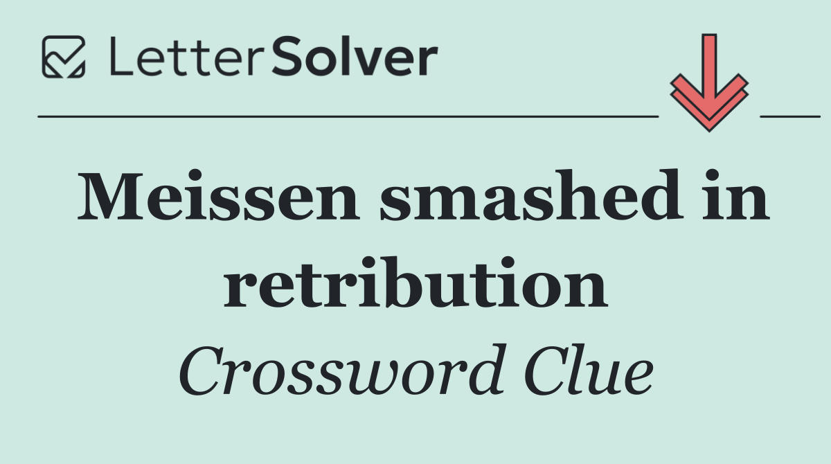 Meissen smashed in retribution