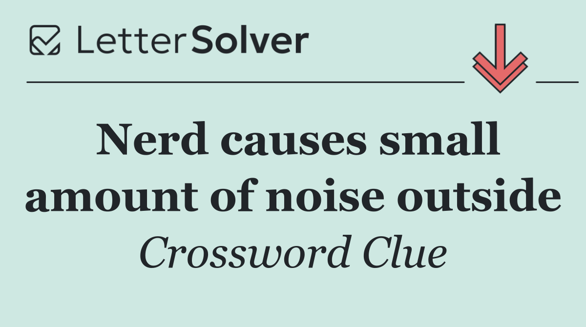 Nerd causes small amount of noise outside