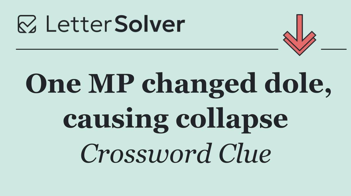 One MP changed dole, causing collapse