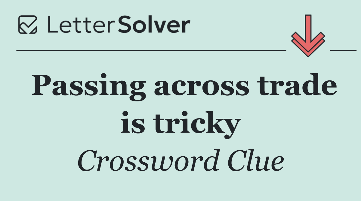 Passing across trade is tricky
