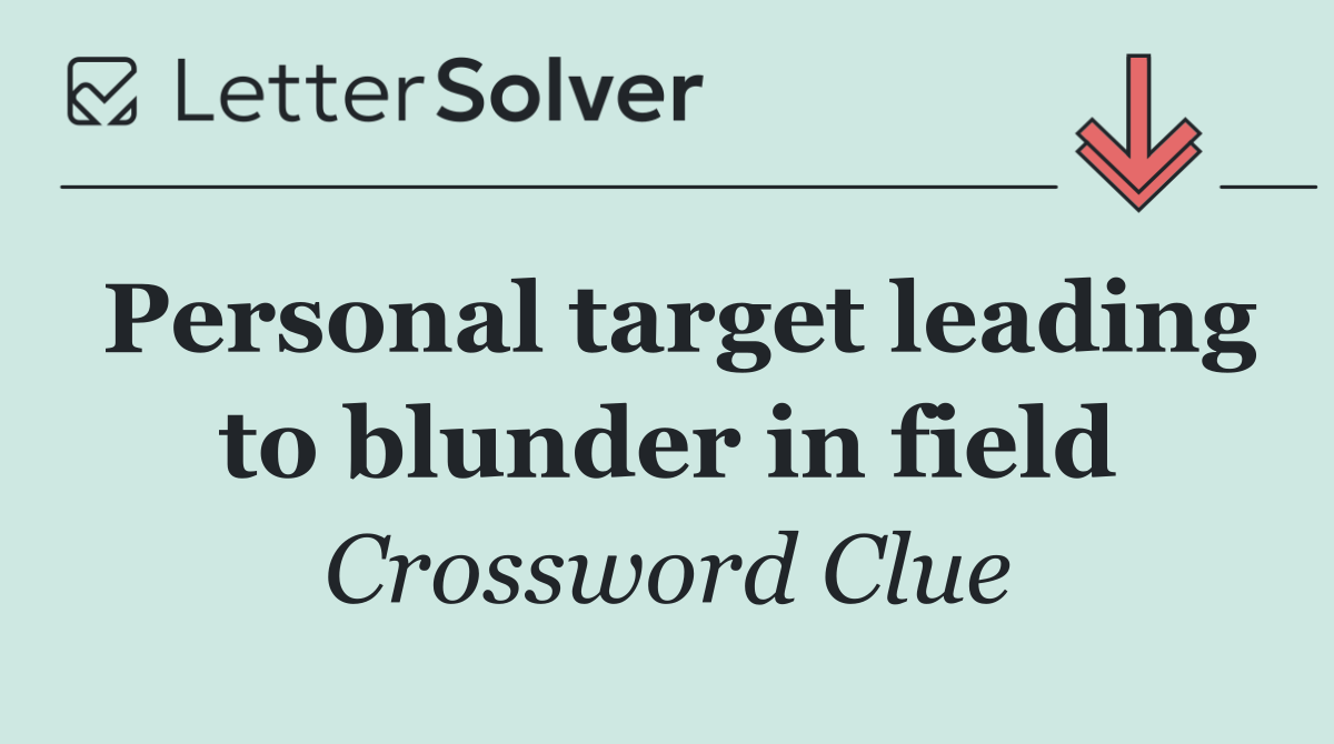Personal target leading to blunder in field