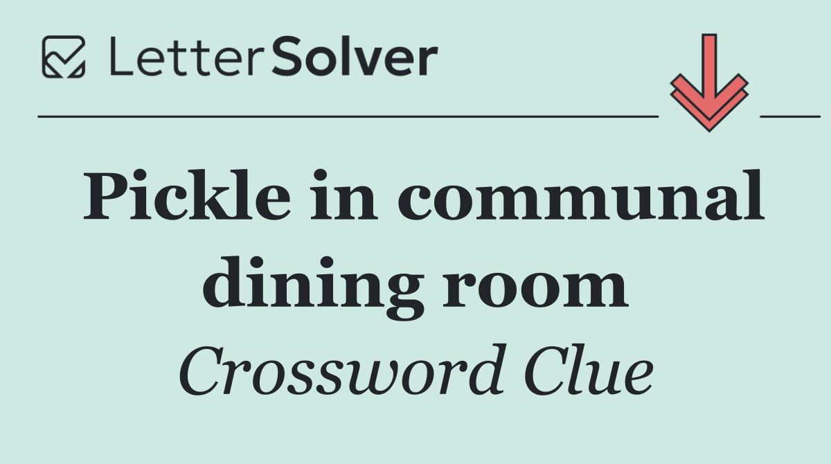Pickle in communal dining room