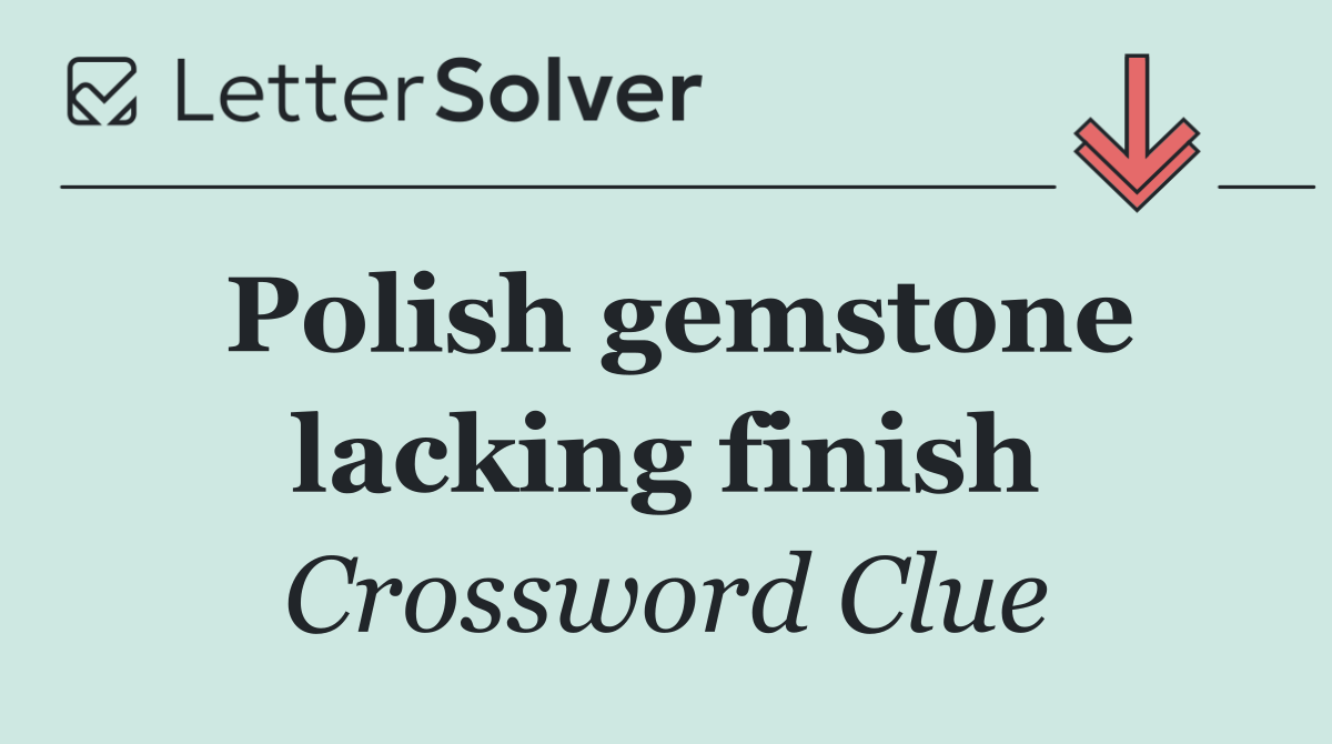 Polish gemstone lacking finish