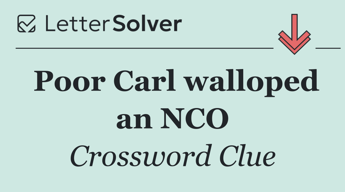 Poor Carl walloped an NCO