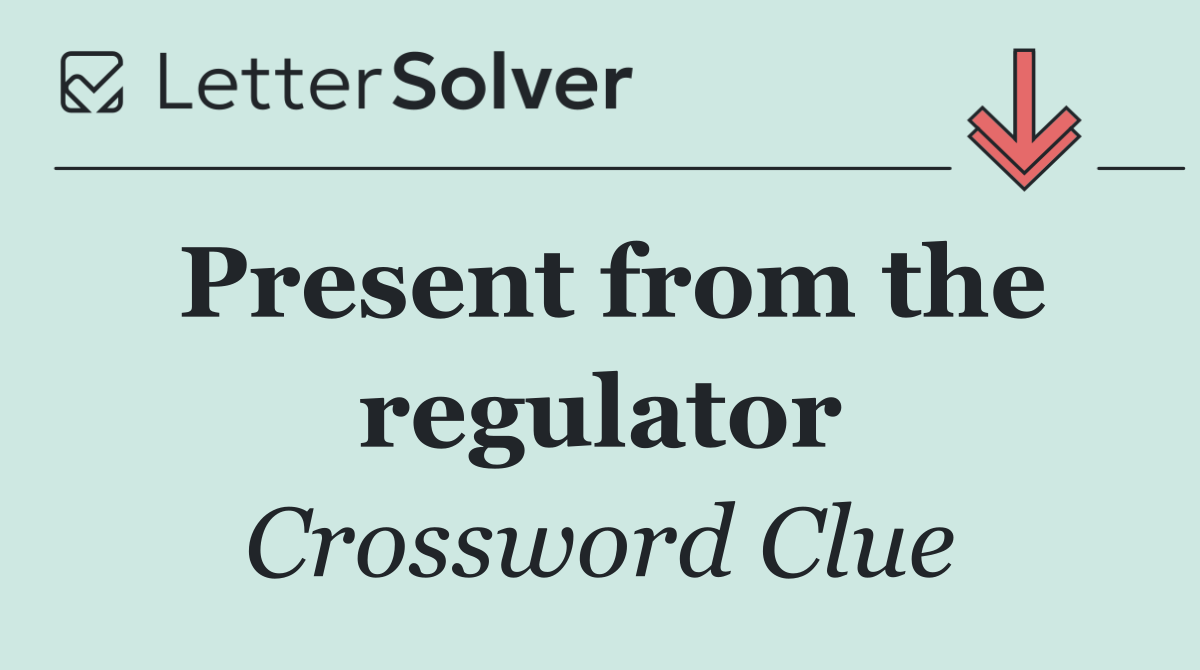 Present from the regulator