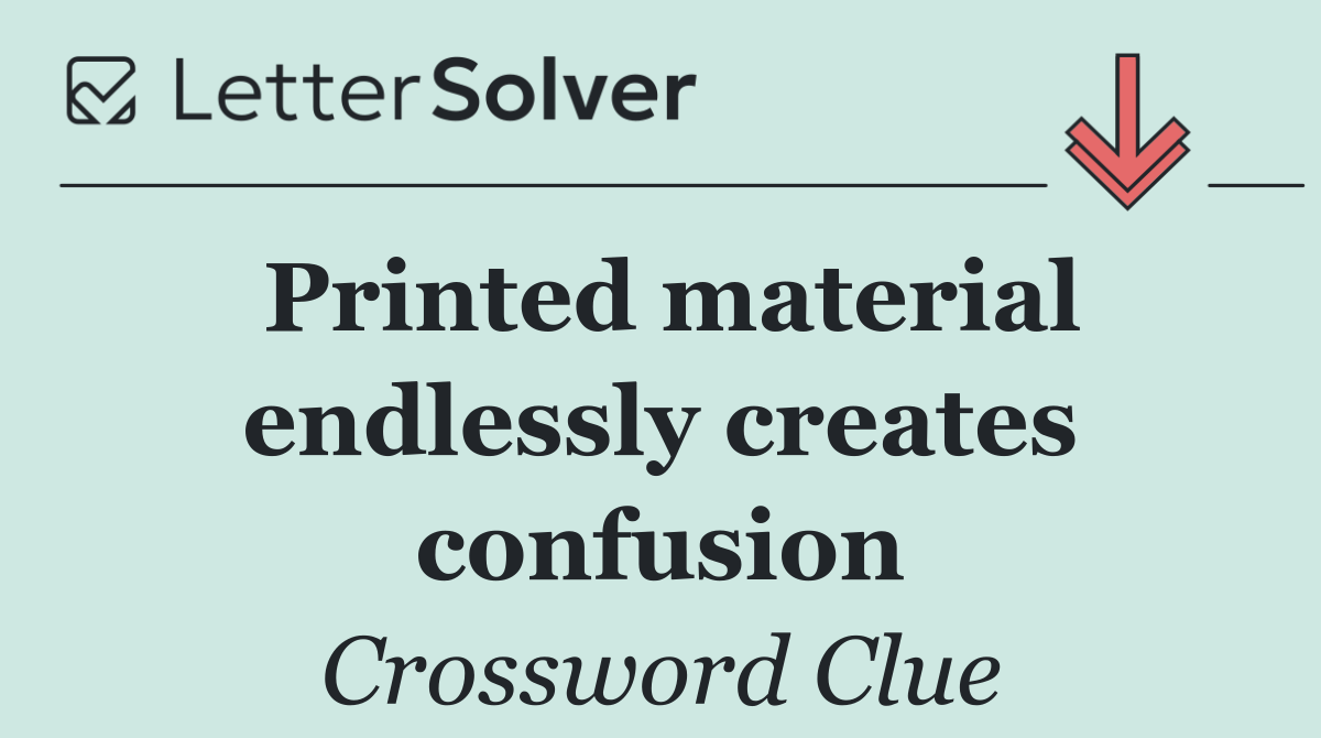 Printed material endlessly creates confusion