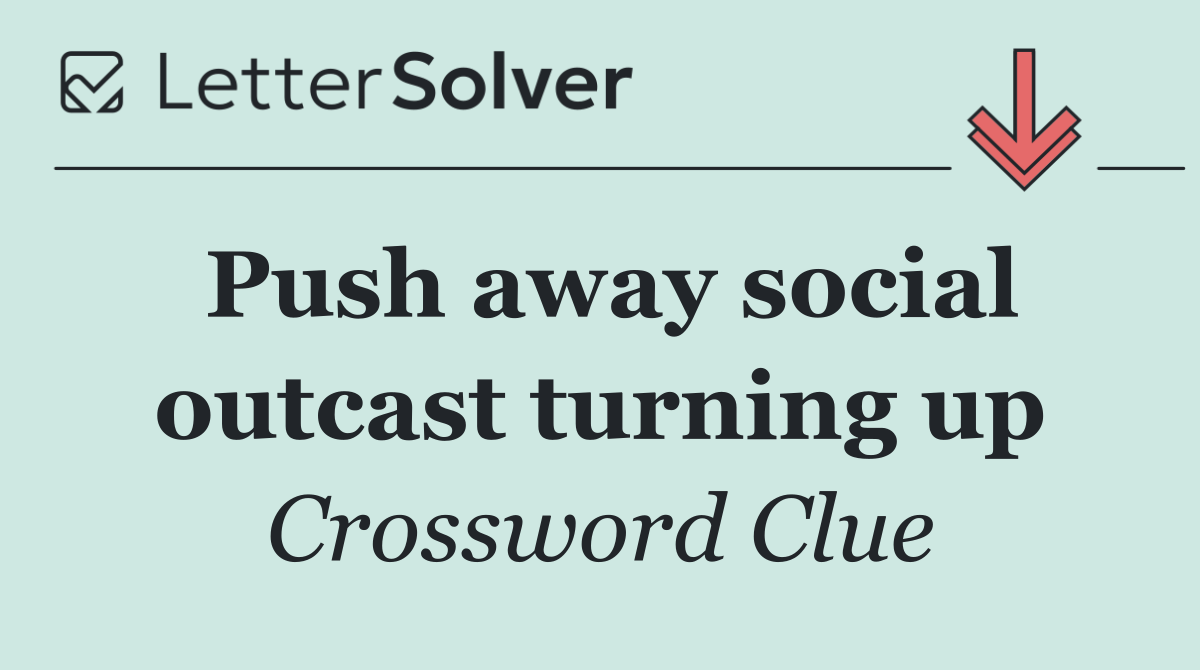 Push away social outcast turning up