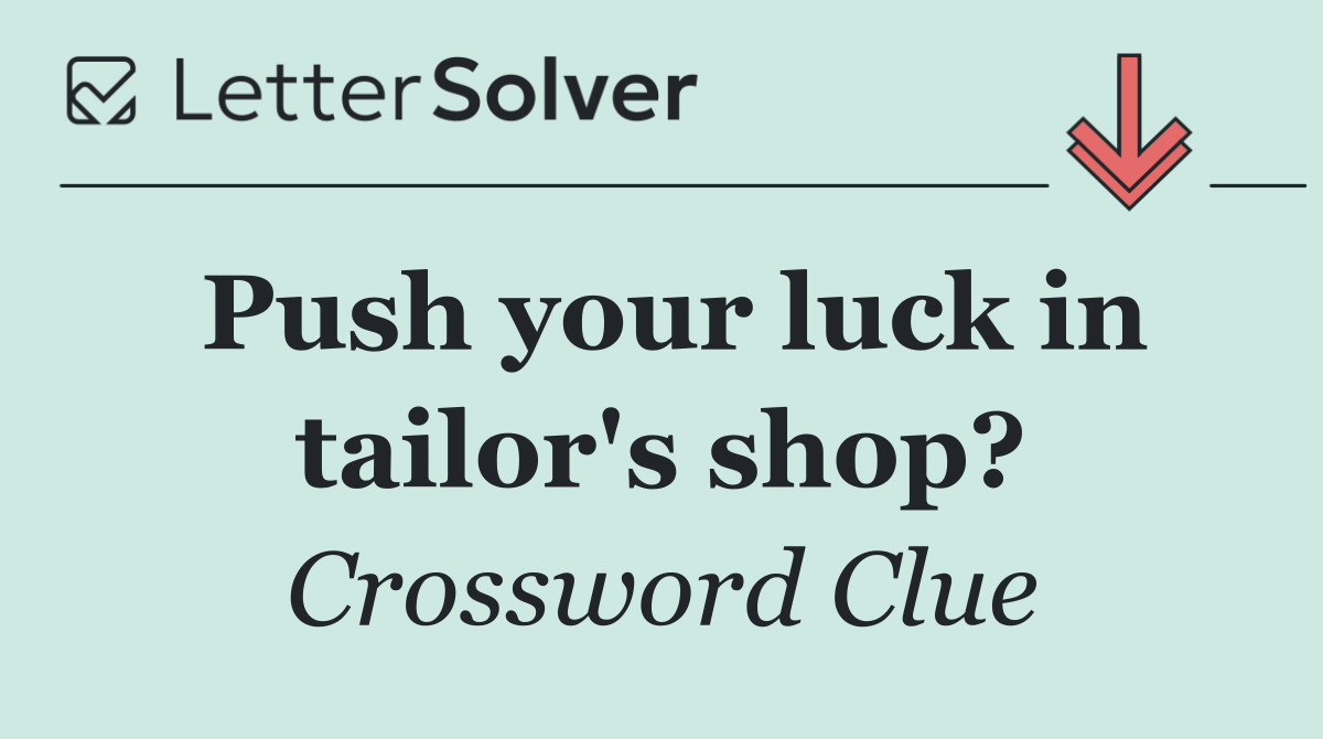 Push your luck in tailor's shop?