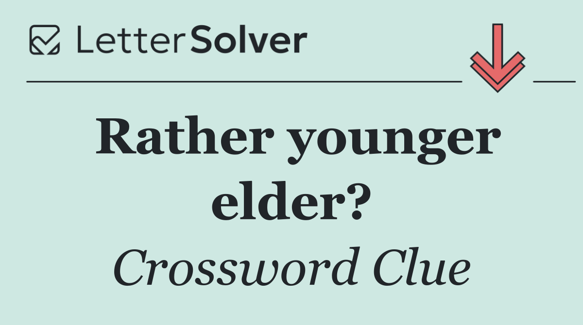 Rather younger elder?