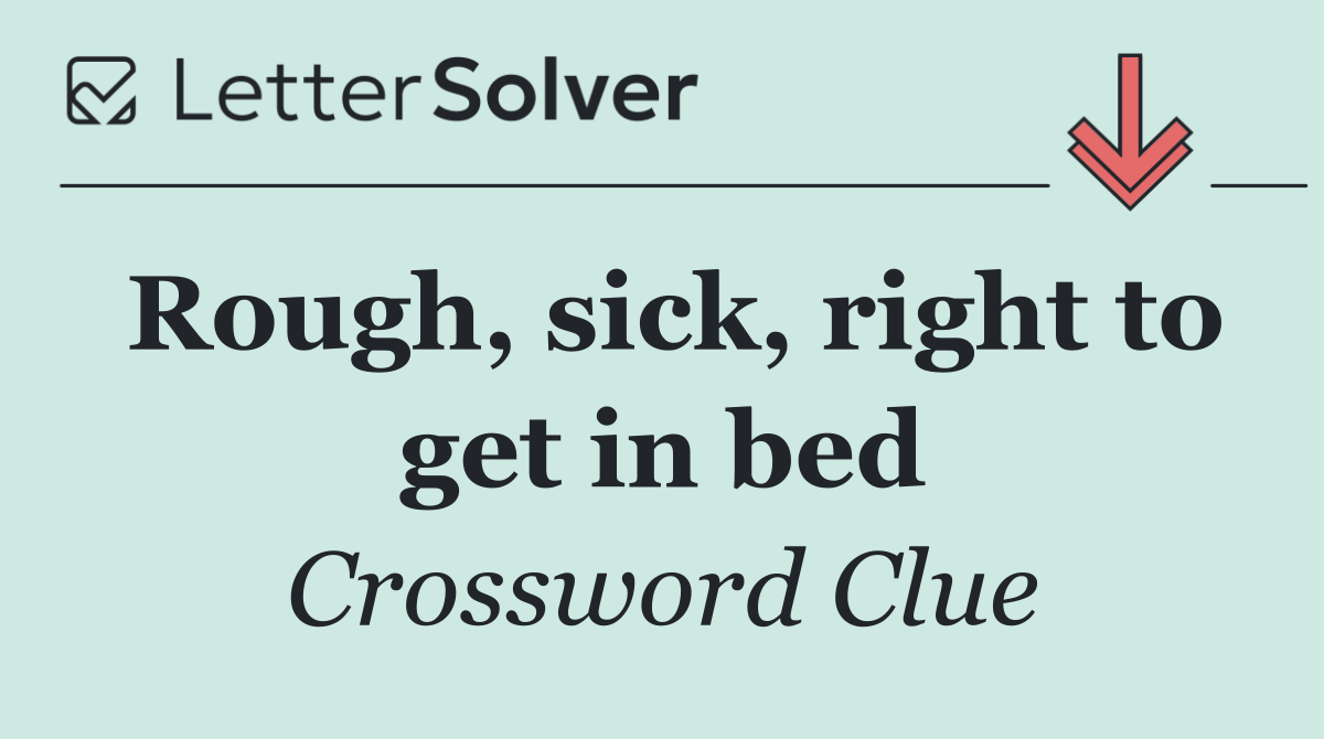 Rough, sick, right to get in bed
