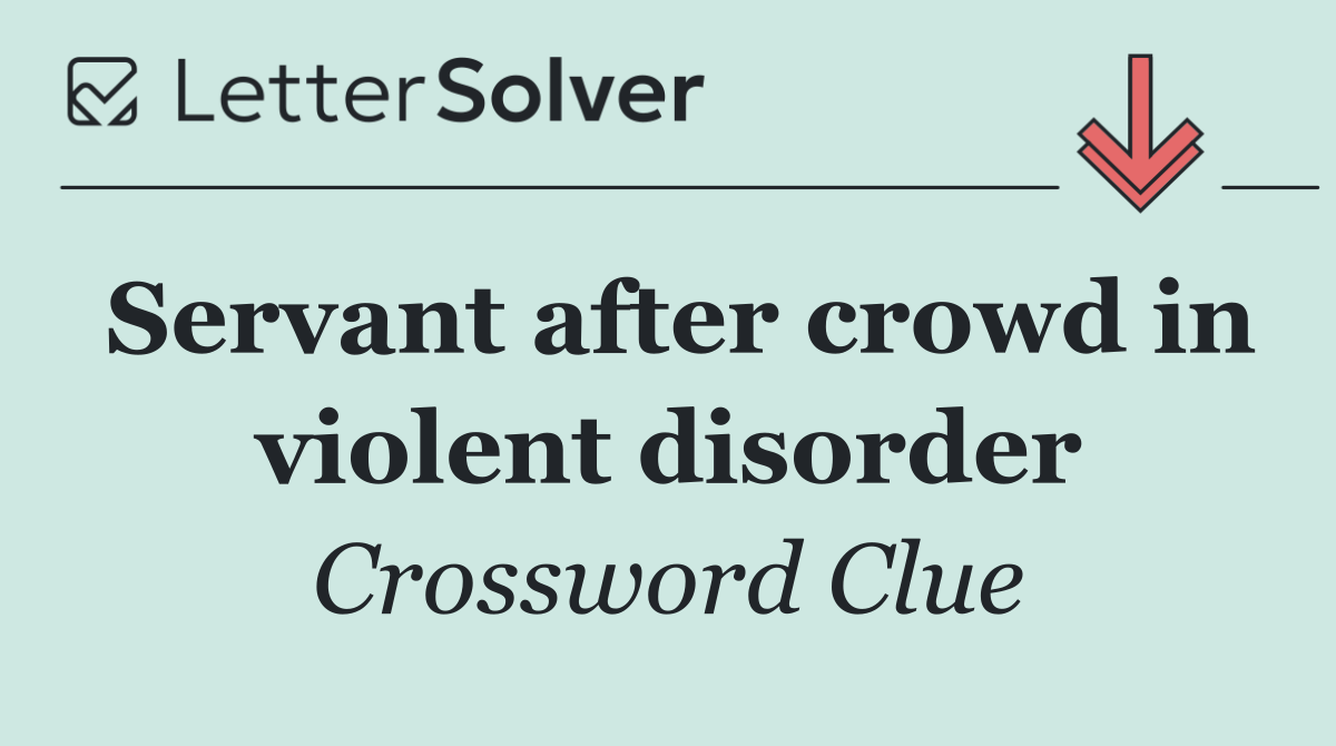 Servant after crowd in violent disorder