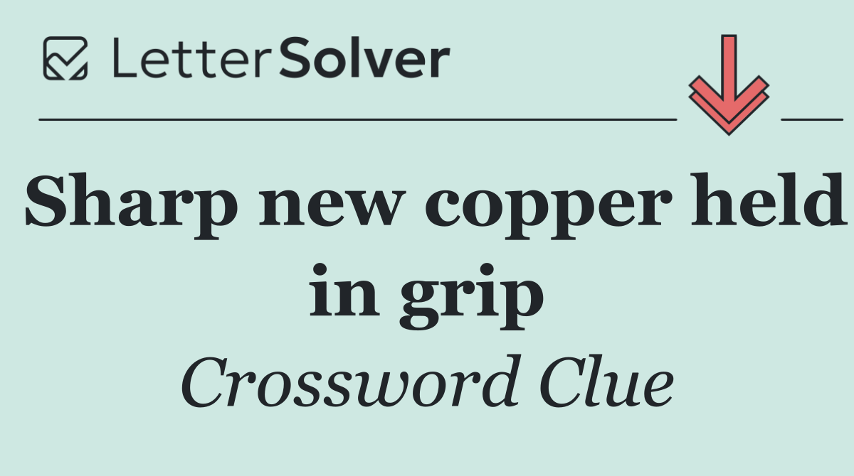 Sharp new copper held in grip
