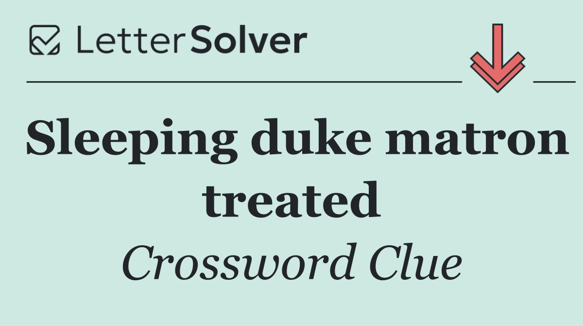 Sleeping duke matron treated