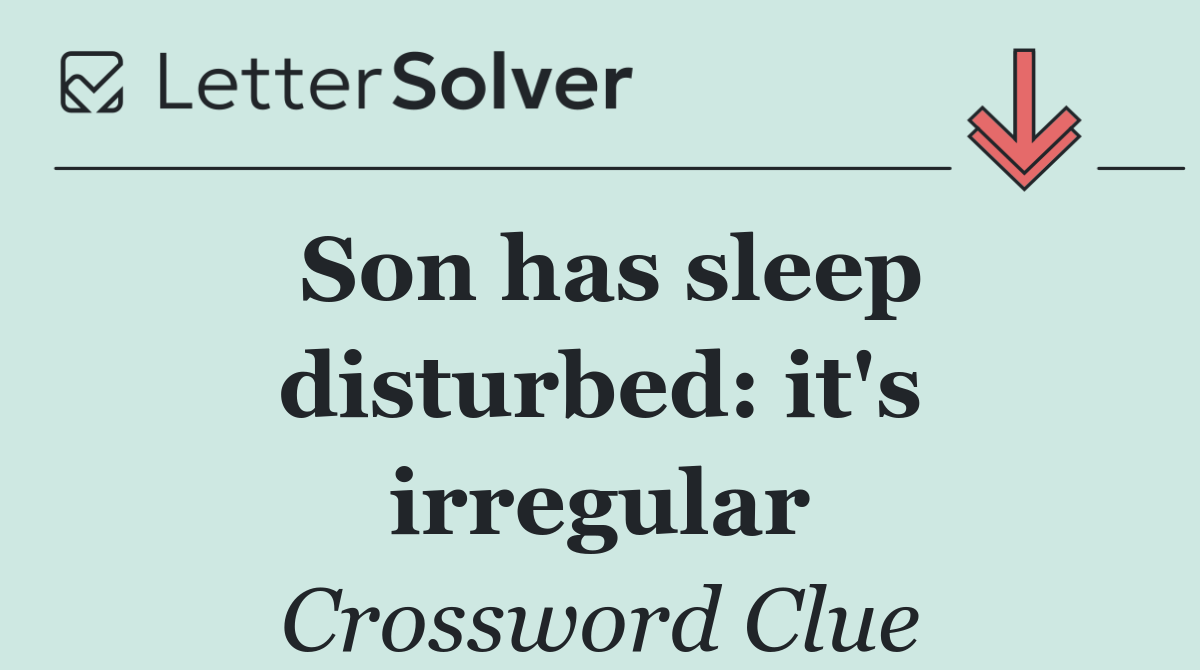 Son has sleep disturbed: it's irregular