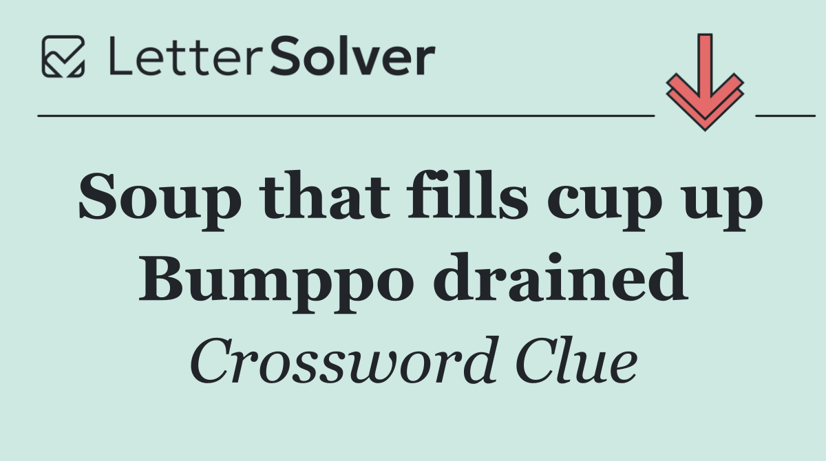 Soup that fills cup up Bumppo drained