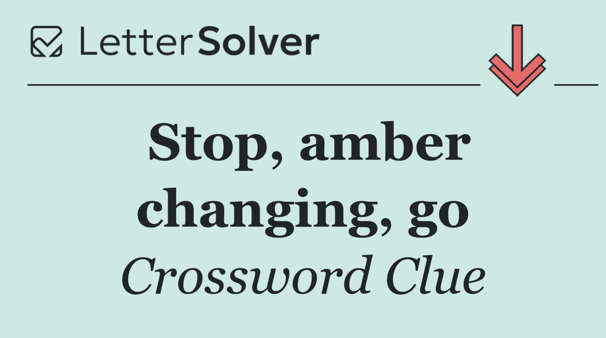 Stop, amber changing, go