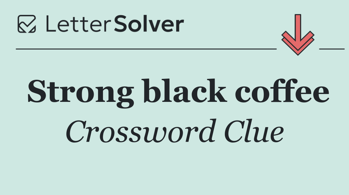 Strong black coffee