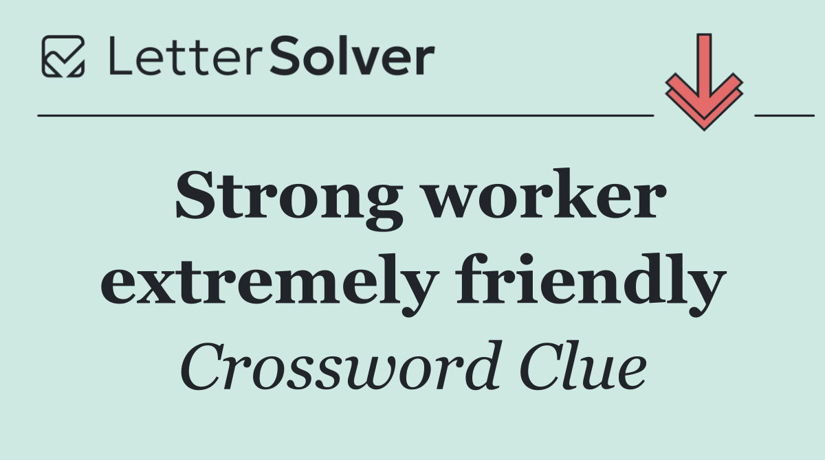 Strong worker extremely friendly