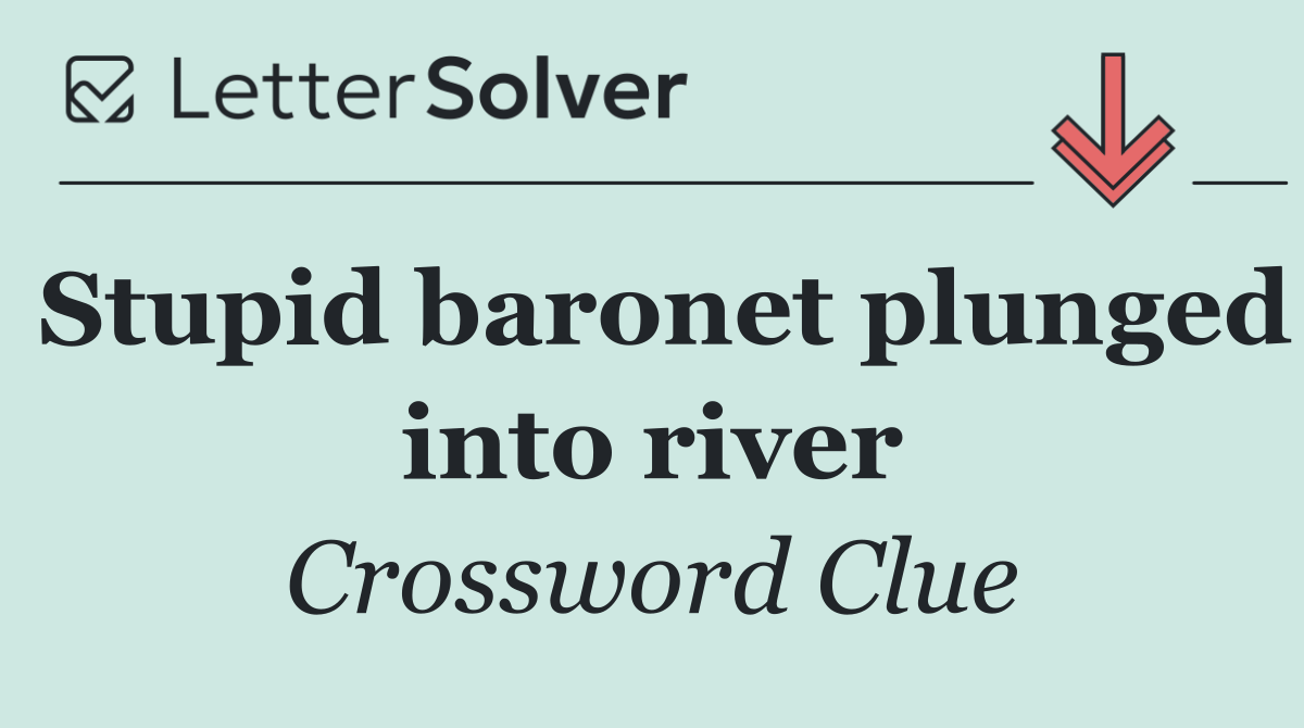 Stupid baronet plunged into river