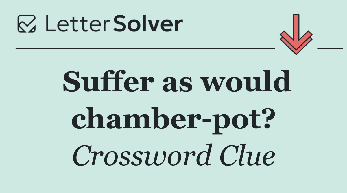 Suffer as would chamber pot?