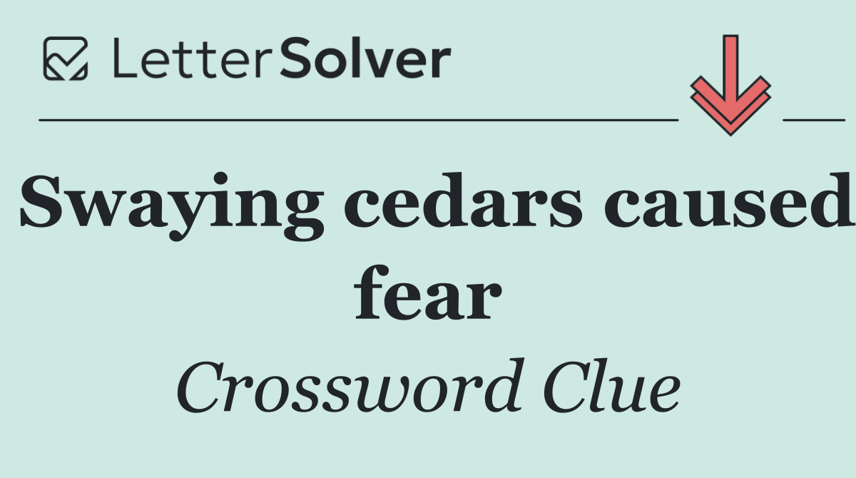 Swaying cedars caused fear