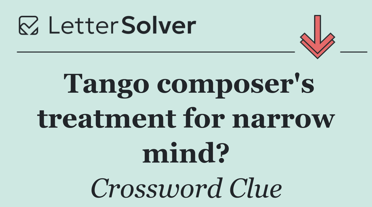 Tango composer's treatment for narrow mind?