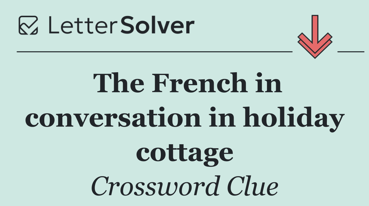 The French in conversation in holiday cottage