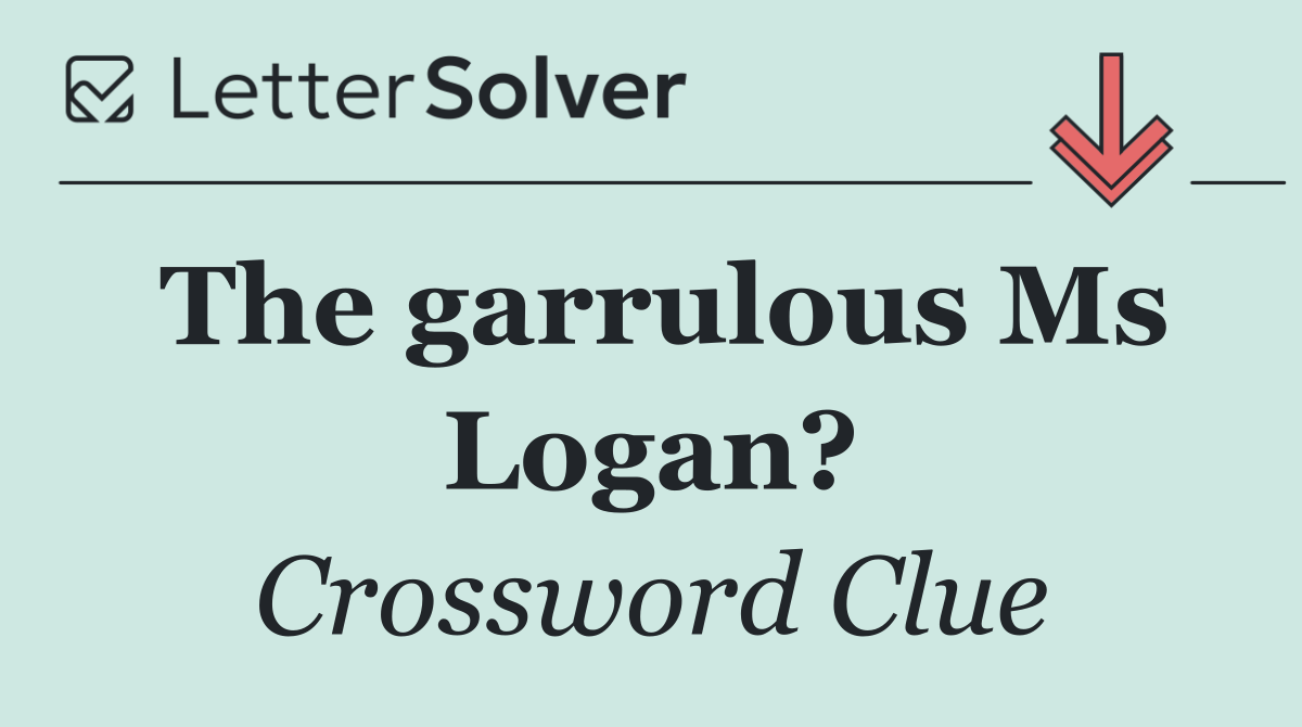 The garrulous Ms Logan?