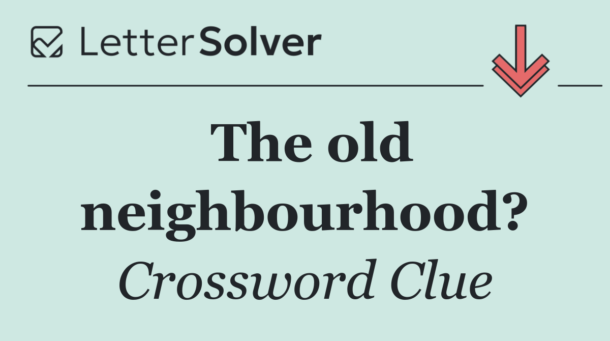 The old neighbourhood?