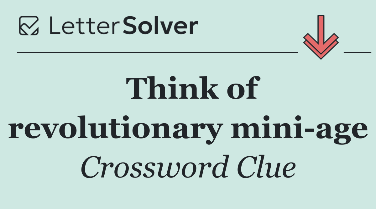 Think of revolutionary mini age