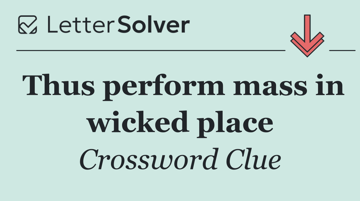 Thus perform mass in wicked place