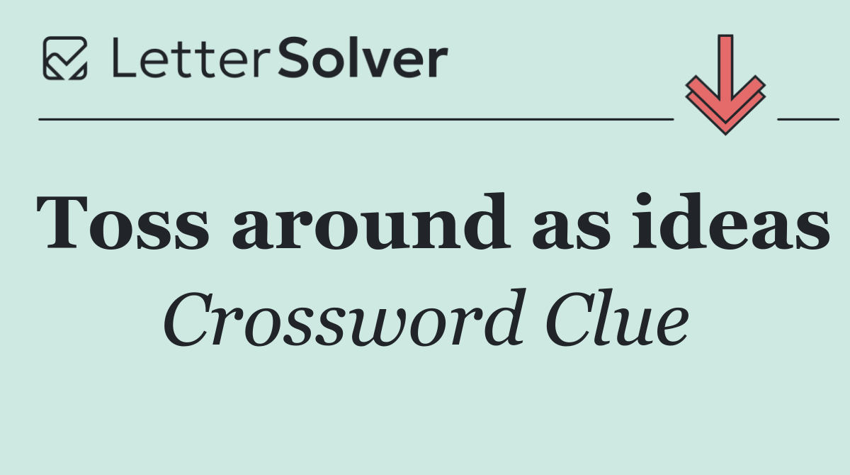Toss around as ideas