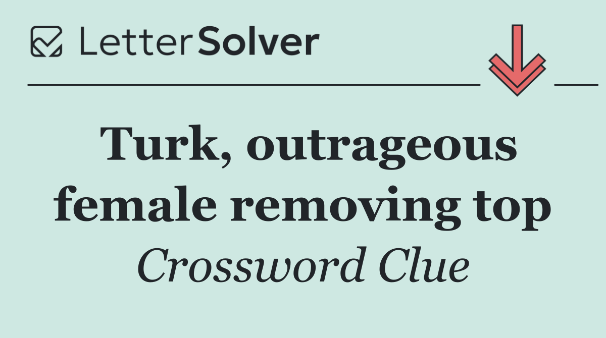 Turk, outrageous female removing top