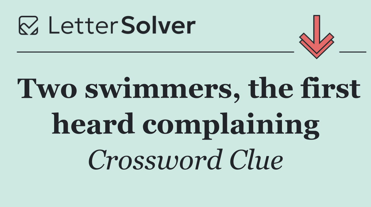 Two swimmers, the first heard complaining