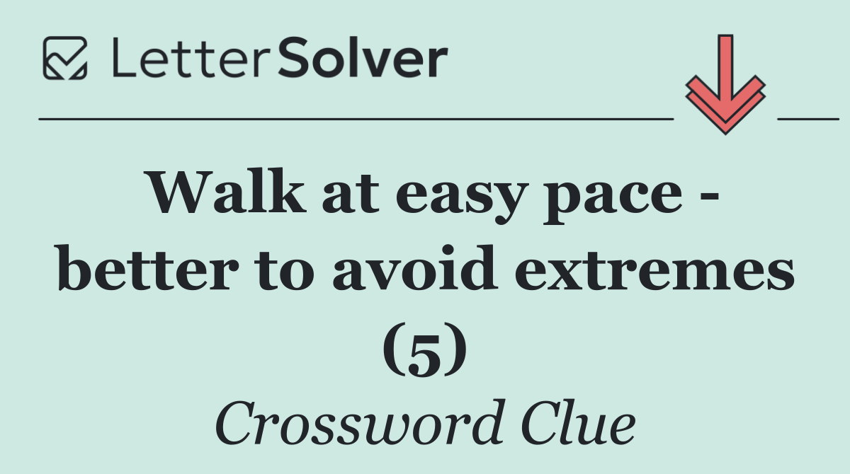Walk at easy pace   better to avoid extremes (5)