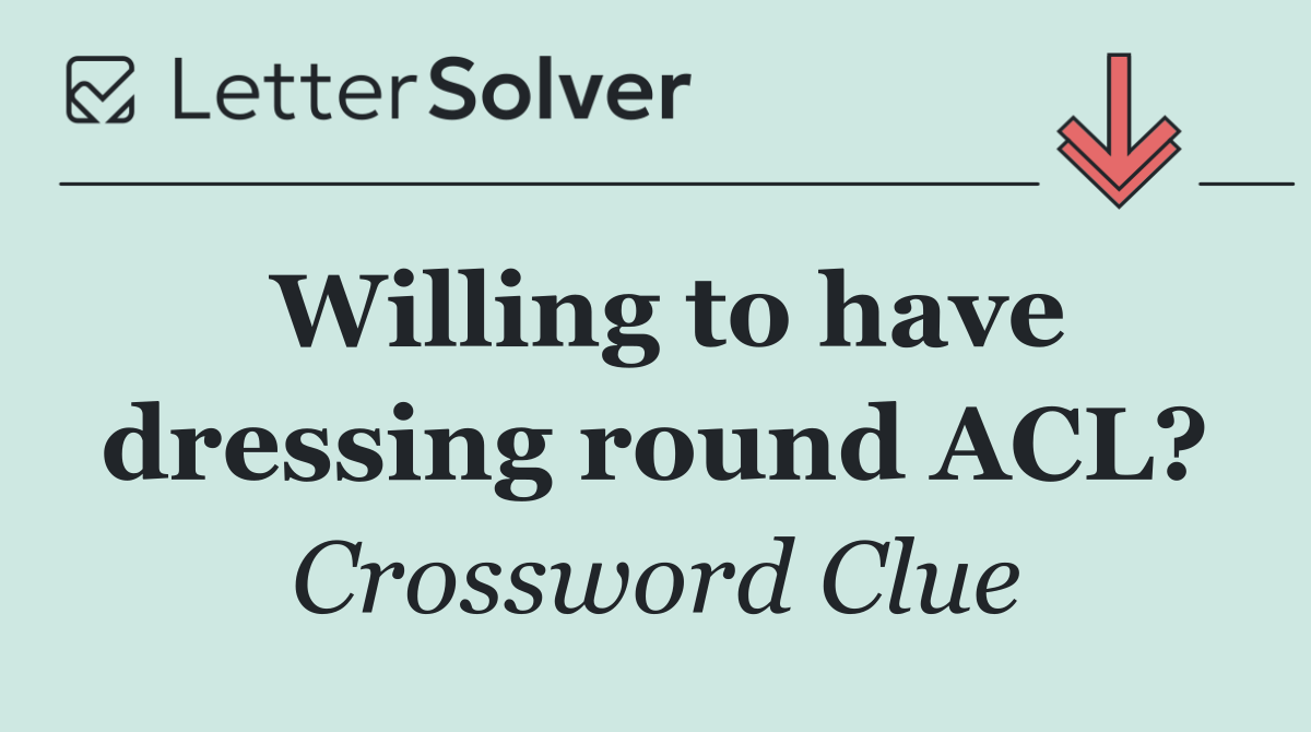 Willing to have dressing round ACL?