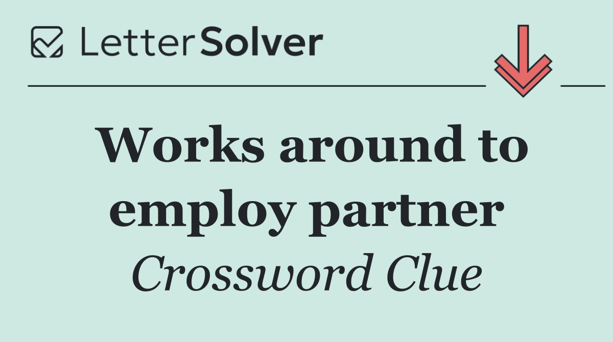 Works around to employ partner
