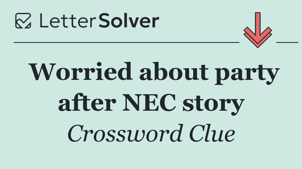 Worried about party after NEC story