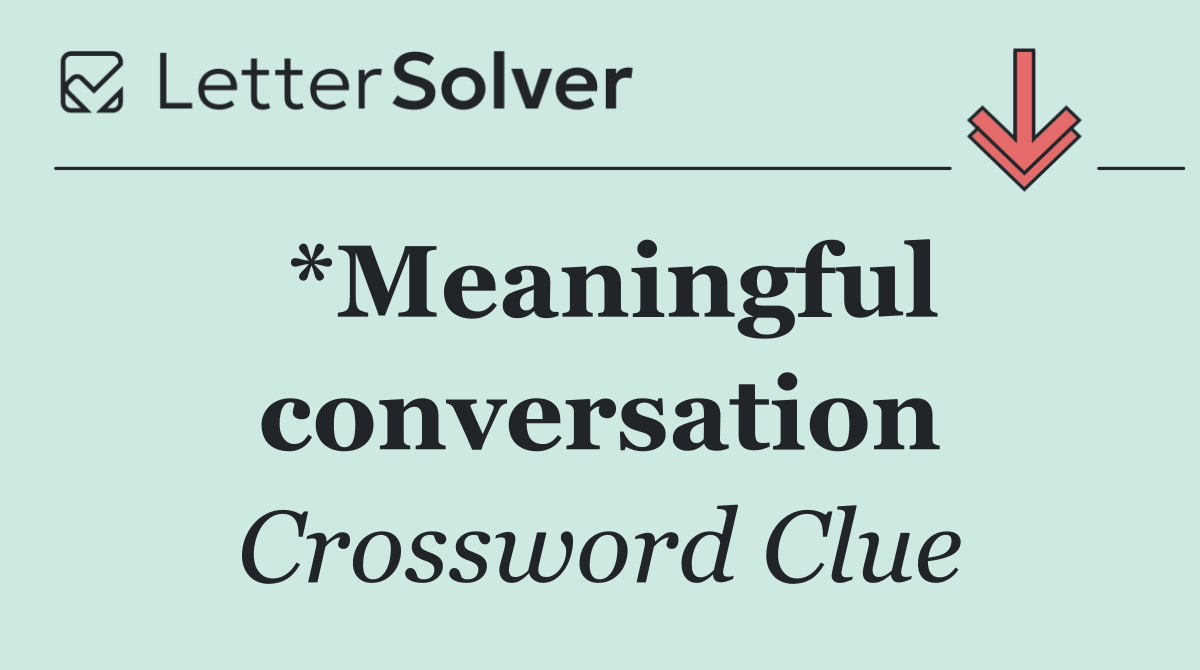 *Meaningful conversation