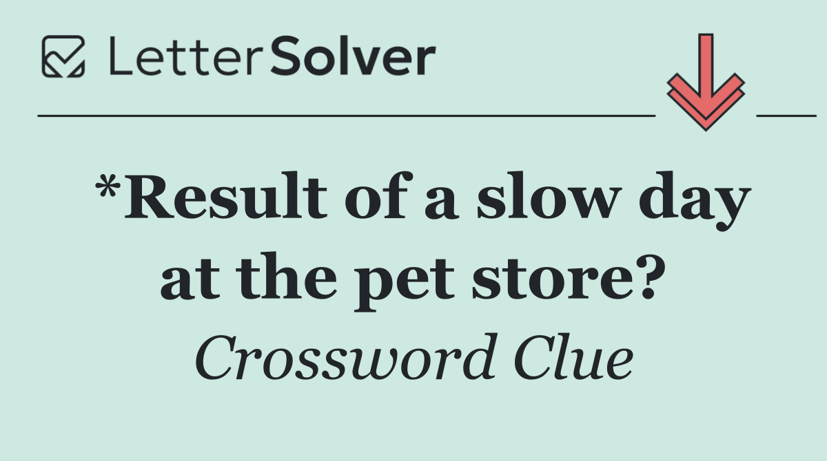 *Result of a slow day at the pet store?
